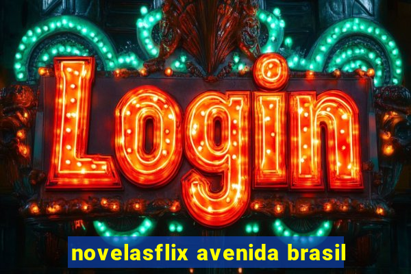 novelasflix avenida brasil